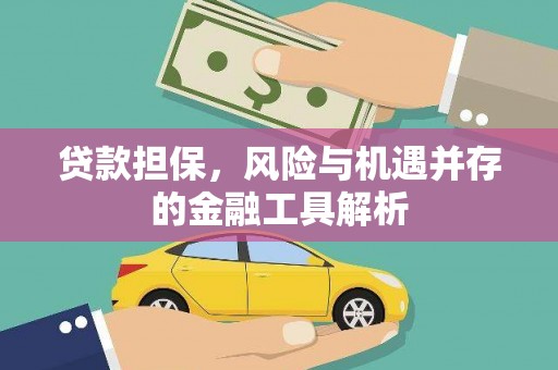 霍林郭勒贷款担保，风险与机遇并存的金融工具解析